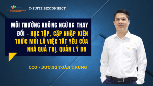 Môi trường kinh doanh không ngừng thay đổi - Học tập cập nhập kiến thức mới là tất yếu của nhà quản trị, quản lý doanh nghiệp