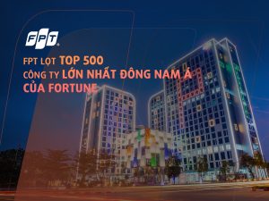 FPT là công ty dịch vụ CNTT lớn nhất Đông Nam Á trong TOP Fortune 500